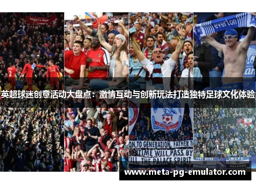 英超球迷创意活动大盘点：激情互动与创新玩法打造独特足球文化体验