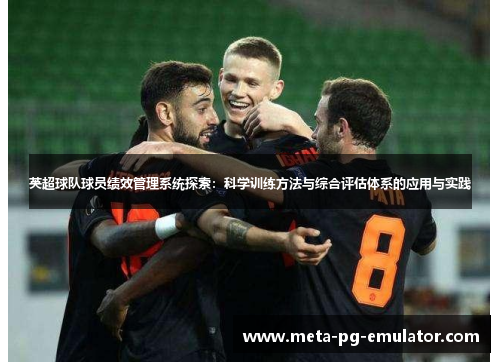 英超球队球员绩效管理系统探索：科学训练方法与综合评估体系的应用与实践