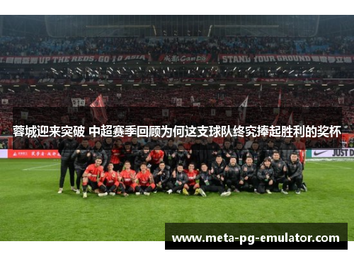 蓉城迎来突破 中超赛季回顾为何这支球队终究捧起胜利的奖杯