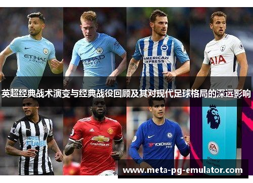英超经典战术演变与经典战役回顾及其对现代足球格局的深远影响